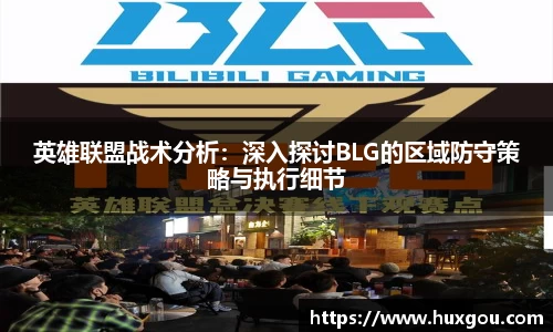 英雄联盟战术分析：深入探讨BLG的区域防守策略与执行细节