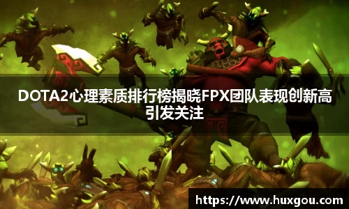 DOTA2心理素质排行榜揭晓FPX团队表现创新高引发关注