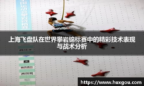 上海飞盘队在世界攀岩锦标赛中的精彩技术表现与战术分析