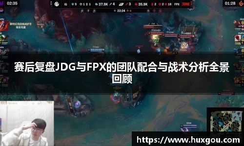 赛后复盘JDG与FPX的团队配合与战术分析全景回顾