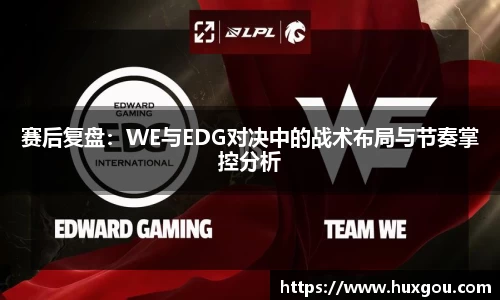 赛后复盘：WE与EDG对决中的战术布局与节奏掌控分析