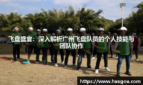 飞盘盛宴：深入解析广州飞盘队员的个人技能与团队协作