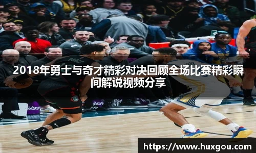 2018年勇士与奇才精彩对决回顾全场比赛精彩瞬间解说视频分享